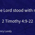 “The Lord stood with me” | 2 Timothy 4:9-22 | Pastor Henry Lundy