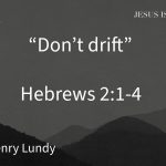 “Don’t drift” | Hebrews 2:1-4 | Pastor Henry Lundy