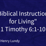 “Biblical Instructions for Living” | 1 Timothy 6:1-10 | Pastor Henry Lundy