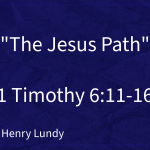 “The Jesus Path” | 1 Timothy 6:11-16 | Pastor Henry Lundy