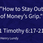 “How to Stay Out of Money’s Grip” | 1 Timothy 6:17-21 | Pastor Henry Lundy