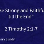 “Be Strong and Faithful till the End” | 2 Timothy 2:1-7 | Pastor Henry Lundy