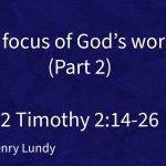 “The focus of God’s worker” (Part 2) | 2 Timothy 2:14-26 | Pastor Henry Lundy