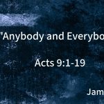 “Anybody and Everybody” | Acts 9:1-19 | James Bean