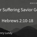 “Our Suffering Savior God” |  Hebrews 2:10-18 | Pastor Henry Lundy