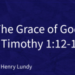 “The Grace of God” | 1 Timothy 1:12-17 | Pastor Henry Lundy