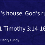 “God’s House. God’s Rules” | 1 Timothy 3:14-16 | Pastor Henry Lundy