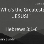 “Who’s the Greatest? Jesus!” |  Hebrews 3:1-6 | Pastor Henry Lundy