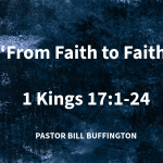 “From Faith to Faith” | 1 Kings 17:1-24 | Pastor Bill Buffington