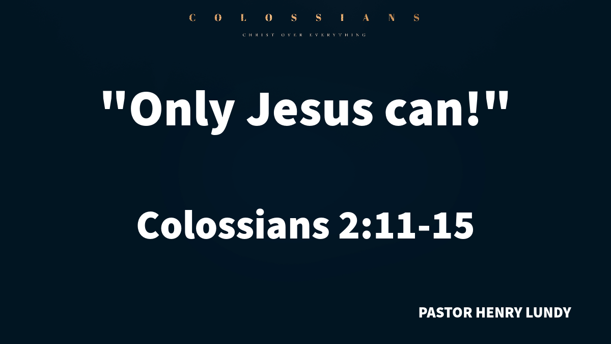 Only Jesus Can” Colossians 211 15 Calvary Chapel Beaumont